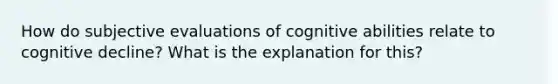 How do subjective evaluations of cognitive abilities relate to cognitive decline? What is the explanation for this?