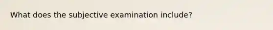 What does the subjective examination include?