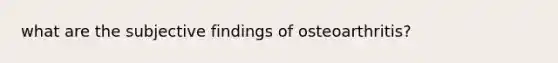 what are the subjective findings of osteoarthritis?