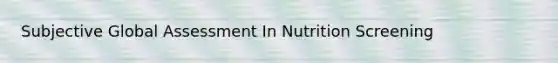 Subjective Global Assessment In Nutrition Screening