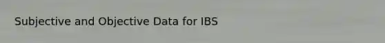 Subjective and Objective Data for IBS