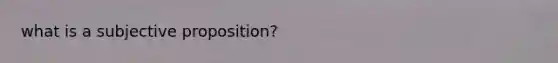 what is a subjective proposition?