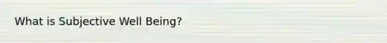 What is Subjective Well Being?