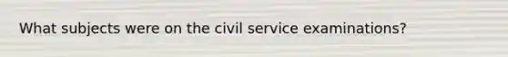 What subjects were on the civil service examinations?