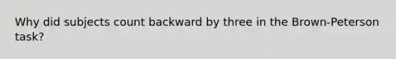 Why did subjects count backward by three in the Brown-Peterson task?