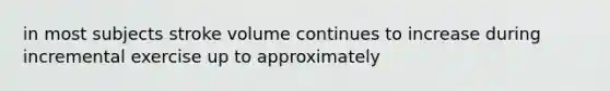 in most subjects stroke volume continues to increase during incremental exercise up to approximately