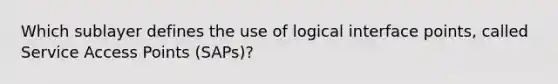 Which sublayer defines the use of logical interface points, called Service Access Points (SAPs)?