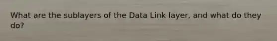 What are the sublayers of the Data Link layer, and what do they do?