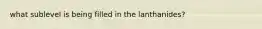 what sublevel is being filled in the lanthanides?