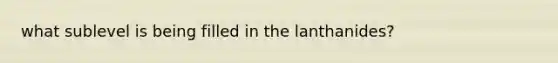 what sublevel is being filled in the lanthanides?