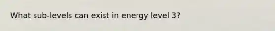 What sub-levels can exist in energy level 3?