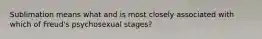 Sublimation means what and is most closely associated with which of Freud's psychosexual stages?