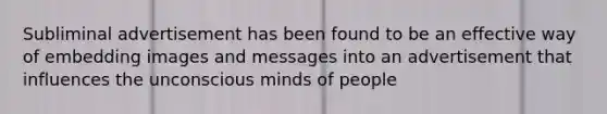 Subliminal advertisement has been found to be an effective way of embedding images and messages into an advertisement that influences the unconscious minds of people