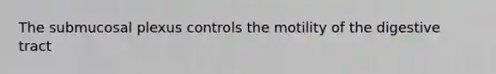 The submucosal plexus controls the motility of the digestive tract