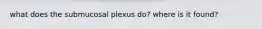 what does the submucosal plexus do? where is it found?