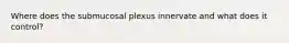 Where does the submucosal plexus innervate and what does it control?