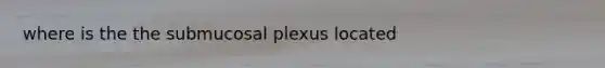 where is the the submucosal plexus located