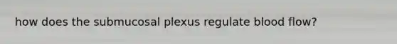 how does the submucosal plexus regulate blood flow?