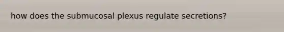 how does the submucosal plexus regulate secretions?