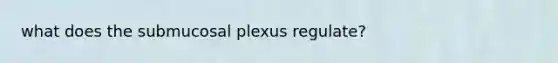 what does the submucosal plexus regulate?