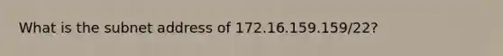 What is the subnet address of 172.16.159.159/22?