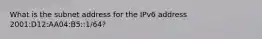 What is the subnet address for the IPv6 address 2001:D12:AA04:B5::1/64?