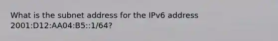 What is the subnet address for the IPv6 address 2001:D12:AA04:B5::1/64?