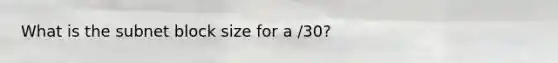 What is the subnet block size for a /30?