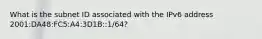 What is the subnet ID associated with the IPv6 address 2001:DA48:FC5:A4:3D1B::1/64?