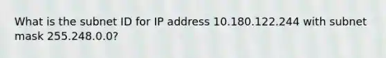 What is the subnet ID for IP address 10.180.122.244 with subnet mask 255.248.0.0?