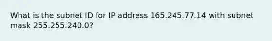 What is the subnet ID for IP address 165.245.77.14 with subnet mask 255.255.240.0?