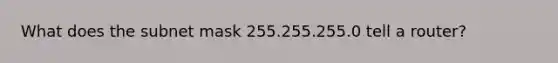 What does the subnet mask 255.255.255.0 tell a router?