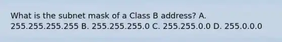 What is the subnet mask of a Class B address? A. 255.255.255.255 B. 255.255.255.0 C. 255.255.0.0 D. 255.0.0.0