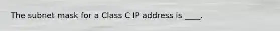 The subnet mask for a Class C IP address is ____.