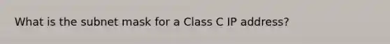 What is the subnet mask for a Class C IP address?