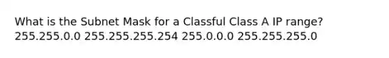 What is the Subnet Mask for a Classful Class A IP range? 255.255.0.0 255.255.255.254 255.0.0.0 255.255.255.0