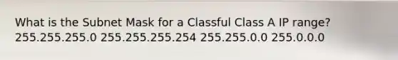 What is the Subnet Mask for a Classful Class A IP range? 255.255.255.0 255.255.255.254 255.255.0.0 255.0.0.0