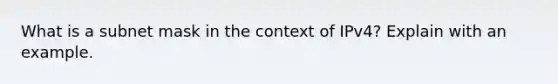 What is a subnet mask in the context of IPv4? Explain with an example.