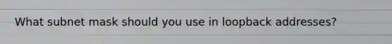 What subnet mask should you use in loopback addresses?