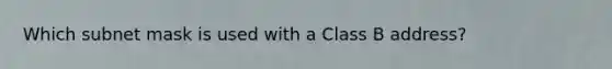 Which subnet mask is used with a Class B address?