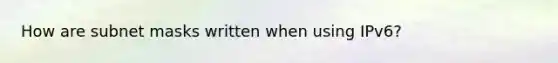 How are subnet masks written when using IPv6?