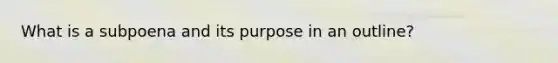 What is a subpoena and its purpose in an outline?