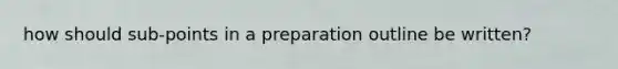 how should sub-points in a preparation outline be written?