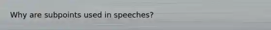 Why are subpoints used in speeches?