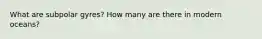 What are subpolar gyres? How many are there in modern oceans?