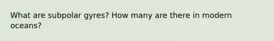 What are subpolar gyres? How many are there in modern oceans?