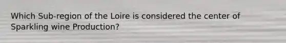 Which Sub-region of the Loire is considered the center of Sparkling wine Production?