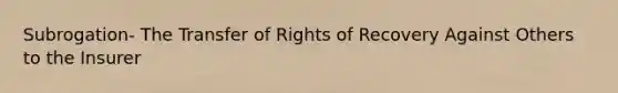 Subrogation- The Transfer of Rights of Recovery Against Others to the Insurer