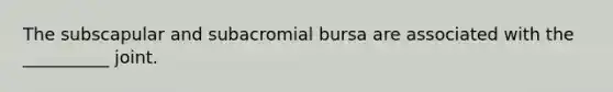 The subscapular and subacromial bursa are associated with the __________ joint.