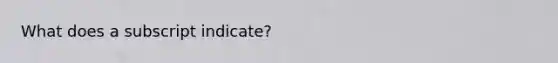 What does a subscript indicate?